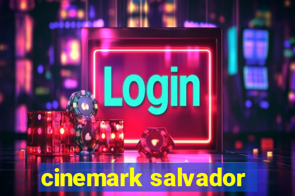 cinemark salvador